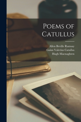 Poems of Catullus - Catullus, Gaius Valerius, and Macnaghten, Hugh, and Ramsay, Allen Beville