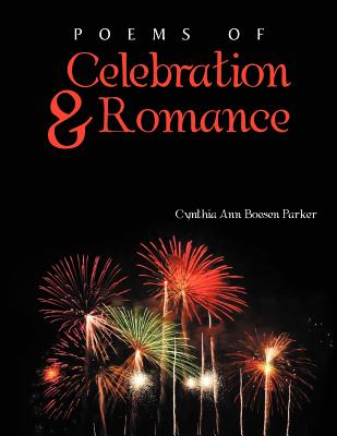 Poems of Celebration & Romance - Parker, Cynthia Ann Boesen
