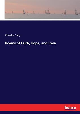 Poems of Faith, Hope, and Love - Cary, Phoebe