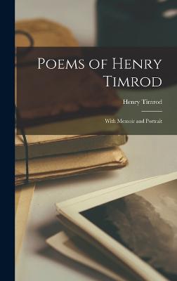 Poems of Henry Timrod; With Memoir and Portrait - Timrod, Henry