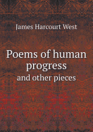 Poems of Human Progress and Other Pieces - West, James Harcourt