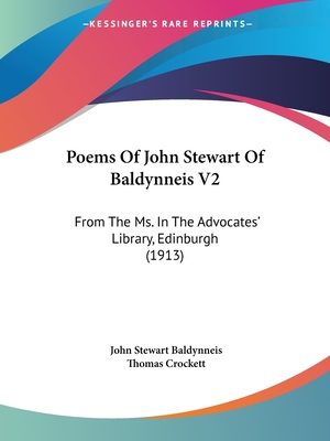 Poems of John Stewart of Baldynneis V2: From the Ms. in the Advocates' Library, Edinburgh (1913) - Baldynneis, John Stewart, and Crockett, Thomas (Editor)
