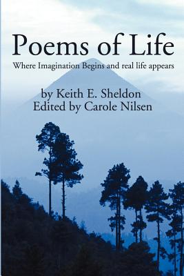 Poems of Life: Where Imagination Begins and real life appears - Sheldon, Keith E