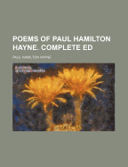 Poems of Paul Hamilton Hayne. Complete Ed