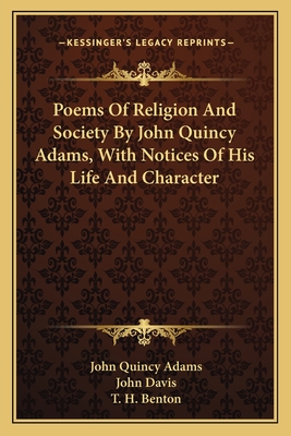 Poems of Religion and Society by John Quincy Adams, with Notices of His Life and Character - Adams, John Quincy, and Davis, John (Foreword by), and Benton, T H (Foreword by)