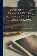 Poems of the Late Francis S. Key, Esq., Author of "The Star Spangled Banner": With and Introductory Letter by Chief Justice Taney