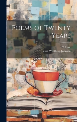 Poems of Twenty Years - Johnson, Laura Winthrop, and C Lent (Creator)