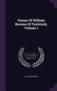 Poems Of William Browne Of Tavistock, Volume 1