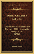 Poems on Divine Subjects: Original and Translated from the Latin of M. Hieron Vida, Bishop of Alba (1732)