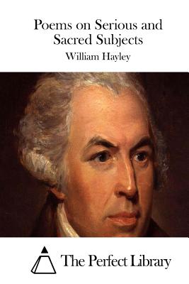 Poems on Serious and Sacred Subjects - The Perfect Library (Editor), and Hayley, William