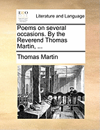 Poems on Several Occasions: By the Reverend Thomas Martin,