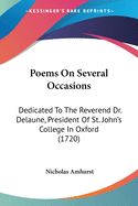 Poems On Several Occasions: Dedicated To The Reverend Dr. Delaune, President Of St. John's College In Oxford (1720)
