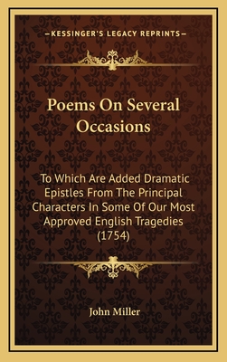 Poems on Several Occasions: To Which Are Added Dramatic Epistles from the Principal Characters in Some of Our Most Approved English Tragedies (1754) - Miller, John, Professor