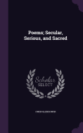 Poems; Secular, Serious, and Sacred