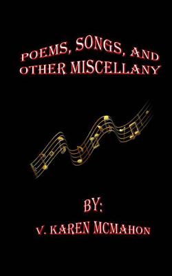 Poems, Songs and Other Miscellany - McMahon, V Karen