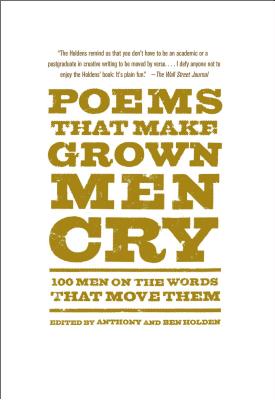 Poems That Make Grown Men Cry: 100 Men on the Words That Move Them - Holden, Anthony, and Holden, Ben