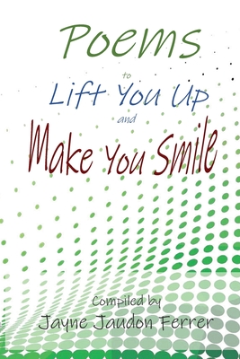 Poems to Lift You Up and Make You Smile - Ferrer, Jayne Jaudon (Compiled by)