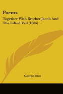 Poems: Together With Brother Jacob And The Lifted Veil (1885)