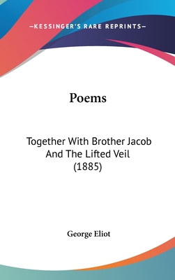 Poems: Together With Brother Jacob And The Lifted Veil (1885) - Eliot, George