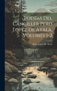 Poesas Del Canciller Pero Lopez De Ayala, Volumes 1-2