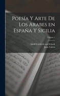 Poes?a Y Arte de Los Arabes En Espaa Y Sicilia; Volume 1