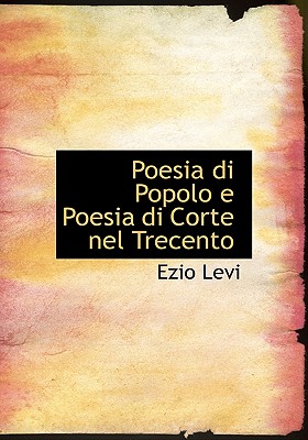 Poesia Di Popolo E Poesia Di Corte Nel Trecento - Levi, Ezio