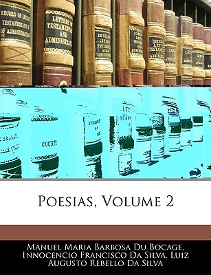 Poesias, Volume 2 - Bocage, Manuel Maria Barbosa Du, and Da Silva, Innocencio Francisco, and Da Silva, Luiz Augusto Rebello