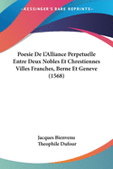 Poesie de L'Alliance Perpetuelle Entre Deux Nobles Et Chrestiennes Villes Franches, Berne Et Geneve (1568)