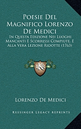 Poesie Del Magnifico Lorenzo De Medici: In Questa Edizione Nei Luoghi Mancanti E Scorressi Compiute, E Alla Vera Lezione Ridotte (1763)