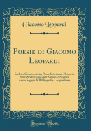 Poesie Di Giacomo Leopardi: Scelte E Commentate, Precedute Da Un Discorso Sullo Scetticismo Dell'autore, E Seguite Da Un Saggio Di Bibliografia Leopardiana (Classic Reprint)