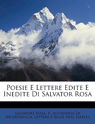 Poesie E Lettere Edite E Inedite Di Salvator Rosa - Rosa, Salvatore, and R Accademia Di Archeologia, Lettere E B (Creator)