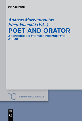 Poet and Orator: A Symbiotic Relationship in Democratic Athens - Markantonatos, Andreas (Editor), and Volonaki, Eleni (Editor)