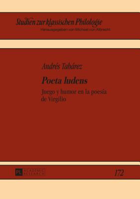 Poeta ludens: Juego y humor en la poes?a de Virgilio - Von Albrecht, Michael, and Von Albrecht, Christiane, and Tabrez, Andr?s