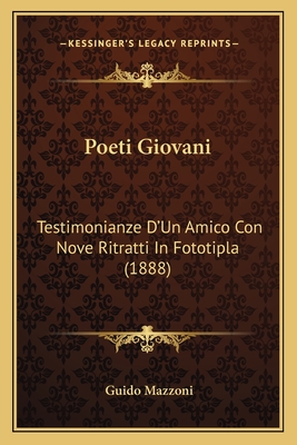 Poeti Giovani: Testimonianze D'Un Amico Con Nove Ritratti In Fototipla (1888) - Mazzoni, Guido