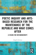 Poetic Inquiry and Arts-Based Research for the Maintenance of the Republic and What Comes After: A Vision for Metamodernity