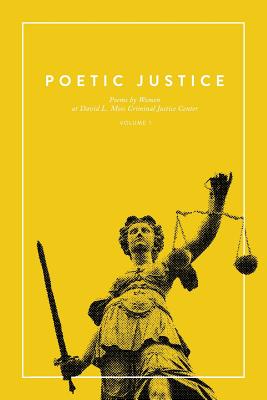 Poetic Justice: Poems by Women at David L. Moss Criminal Justice Center - Justice, Poetic (Compiled by)