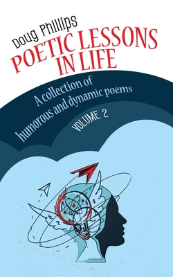 Poetic Lessons in Life: A collection of humorous and dynamic poems - Phillips, Doug