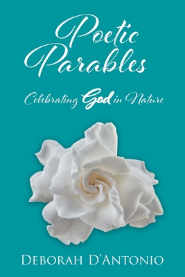 Poetic Parables: Celebrating God in Nature - D'Antonio, Deborah