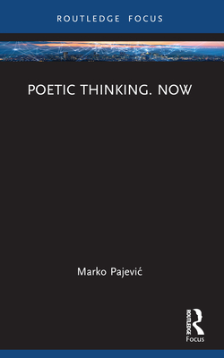 Poetic Thinking. Now - Pajevic, Marko