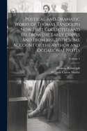 Poetical and Dramatic Works of Thomas Randolph ... Now First Collected and ed. From the Early Copies and From mss. With Some Account of the Author and Occasional Notes; Volume 1