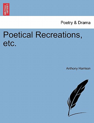 Poetical Recreations, Etc. - Harrison, Anthony