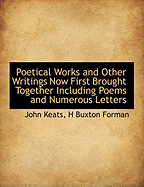 Poetical Works and Other Writings Now First Brought Together Including Poems and Numerous Letters