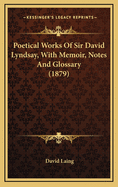 Poetical Works of Sir David Lyndsay, with Memoir, Notes and Glossary (1879)
