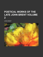 Poetical Works of the Late John Brent Volume 2