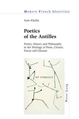 Poetics of the Antilles: Poetry, History and Philosophy in the Writings of Perse, Csaire, Fanon and Glissant - Collier, Peter, and Khalfa, Jean