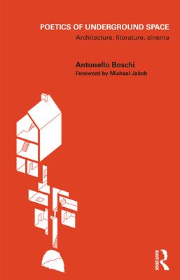 Poetics of Underground Space: Architecture, Literature, Cinema - Boschi, Antonello