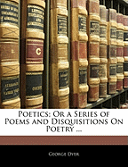 Poetics; Or a Series of Poems and Disquisitions on Poetry