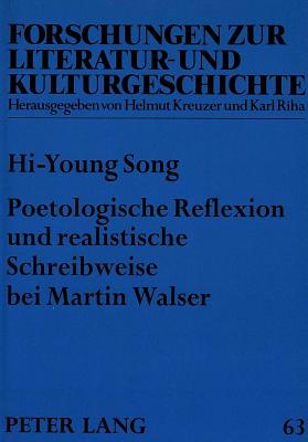 Poetologische Reflexion Und Realistische Schreibweise Bei Martin Walser: Realismuskonzeption Und Interpretation Von Vier Ausgewaehlten Erzaehlwerken Martin Walsers Aus Den 70er Jahren - Rosenstein, Doris (Editor), and Song, Hi-Young