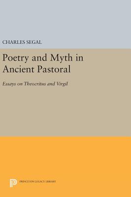 Poetry and Myth in Ancient Pastoral: Essays on Theocritus and Virgil - Segal, Charles