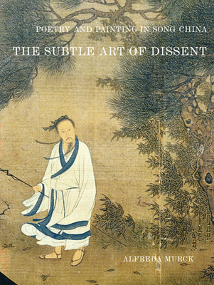 Poetry and Painting in Song China: The Subtle Art of Dissent - Murck, Alfreda